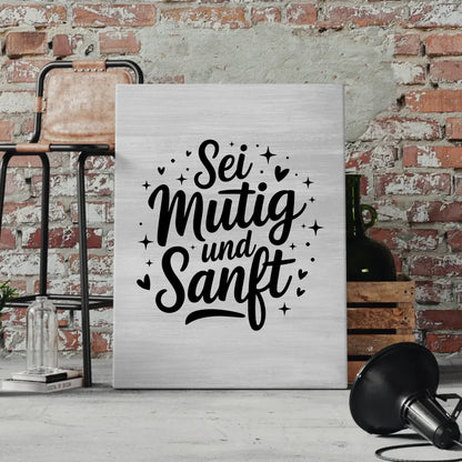 Leinwand Spruch Sei mutig und sanft Persönliches Geschenk