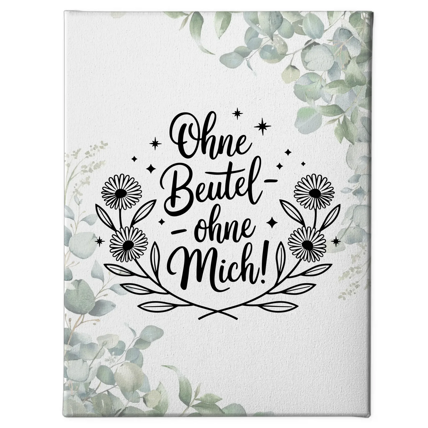 Personalisierte Sprüche Leinwand ohne Beutel ohne mich