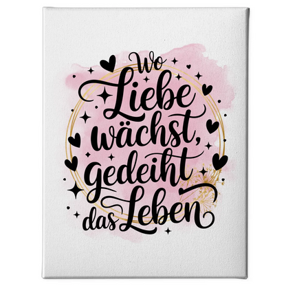 Leinwand Spruch Wo Liebe wächst gedeiht das Leben Geschenk