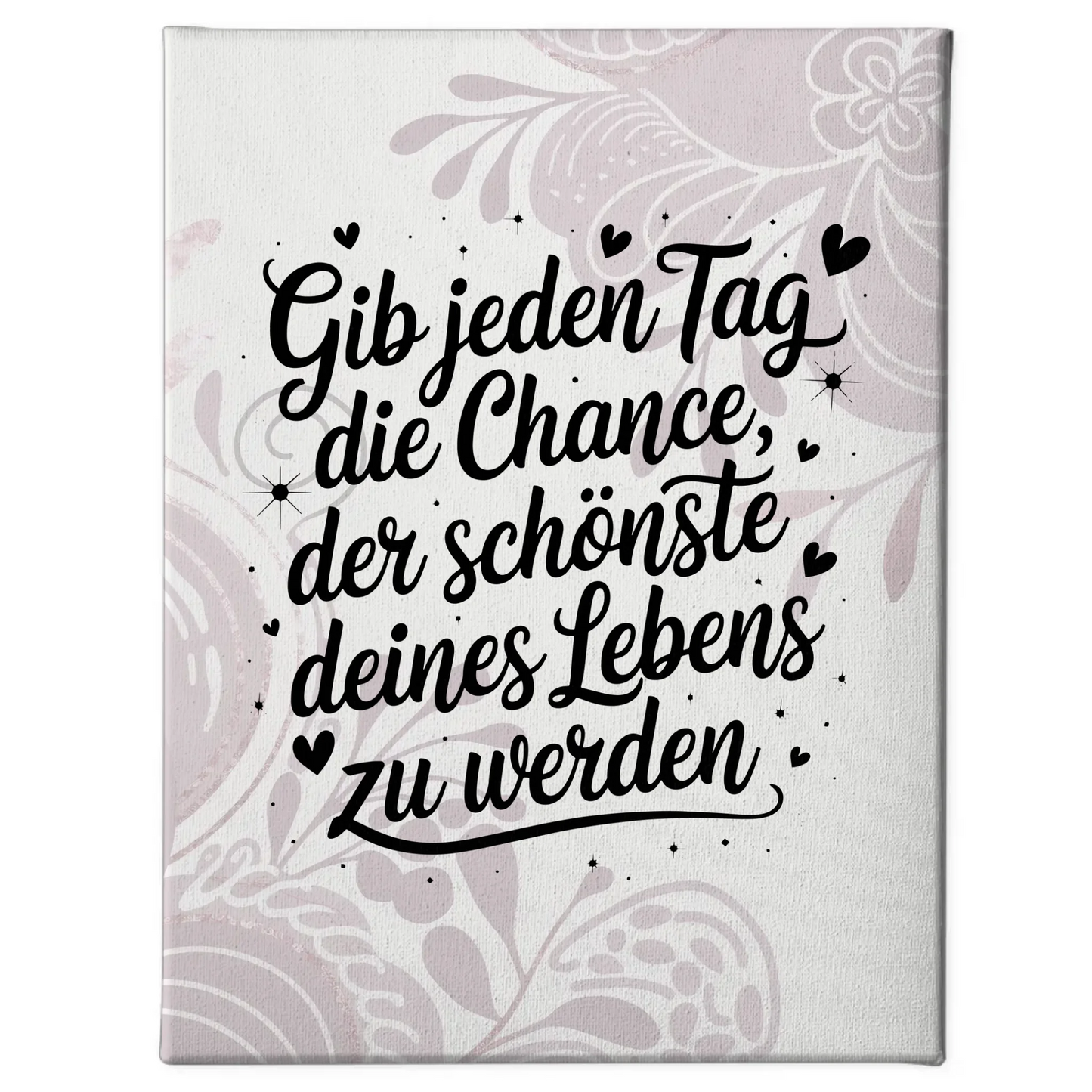 Leinwand Spruch Gib jedem Tag die Chance der schönste deines Lebens