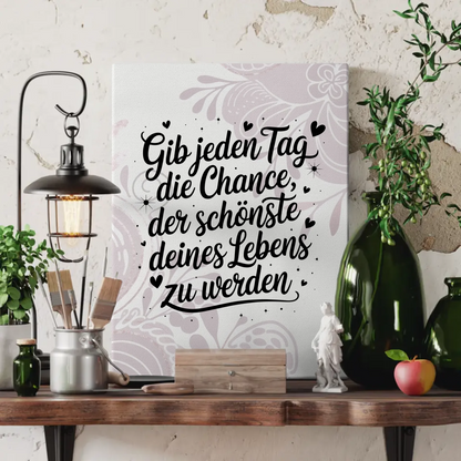 Leinwand Spruch Gib jedem Tag die Chance der schönste deines Lebens