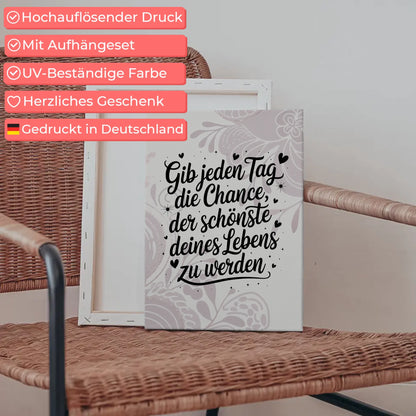 Leinwand Spruch Gib jedem Tag die Chance der schönste deines Lebens