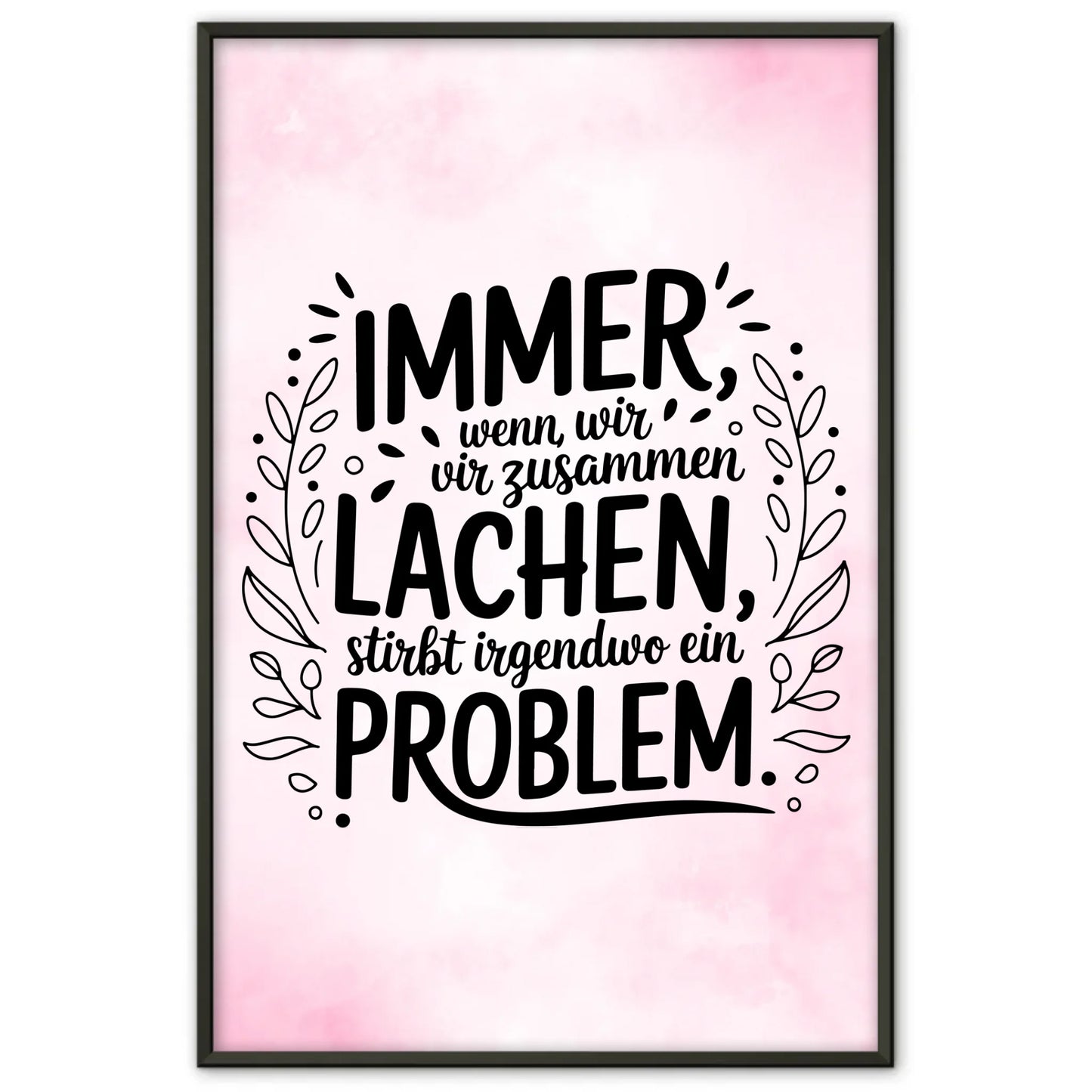 Poster Spruch Immer wenn wir zusammen lachen stirbt ein Problem