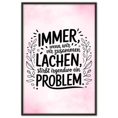 Poster Spruch Immer wenn wir zusammen lachen stirbt ein Problem