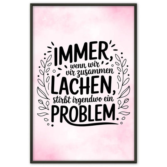 Poster Spruch Immer wenn wir zusammen lachen stirbt ein Problem
