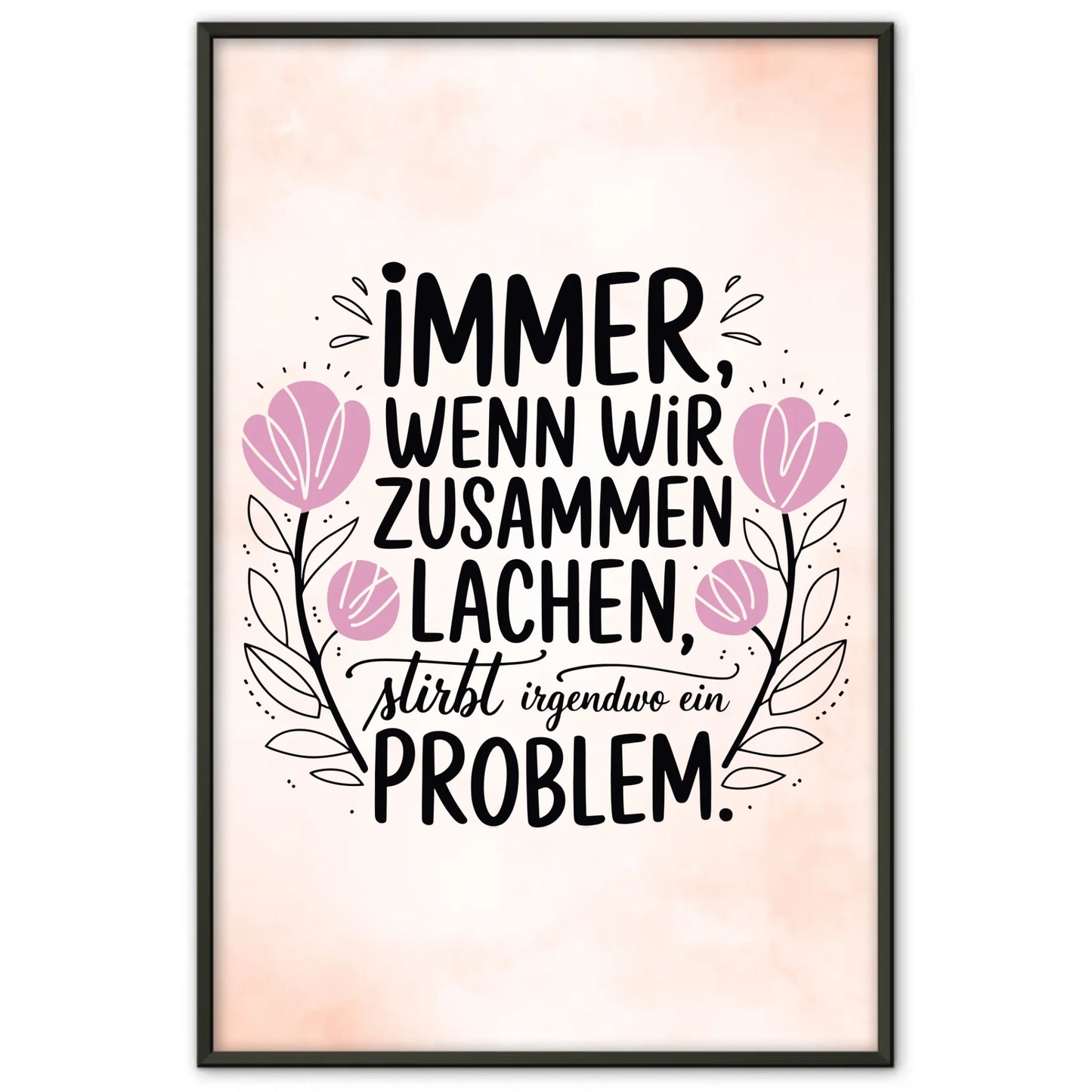 Spruchposter Immer wenn wir zusammen lachen stirbt ein Problem