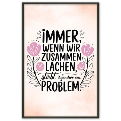 Spruchposter Immer wenn wir zusammen lachen stirbt ein Problem
