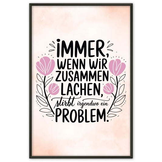 Spruchposter Immer wenn wir zusammen lachen stirbt ein Problem