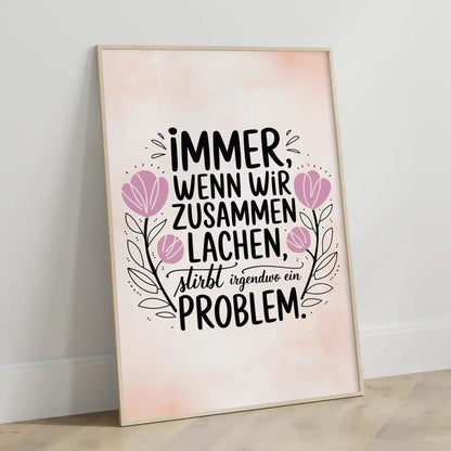 Spruchposter Immer wenn wir zusammen lachen stirbt ein Problem