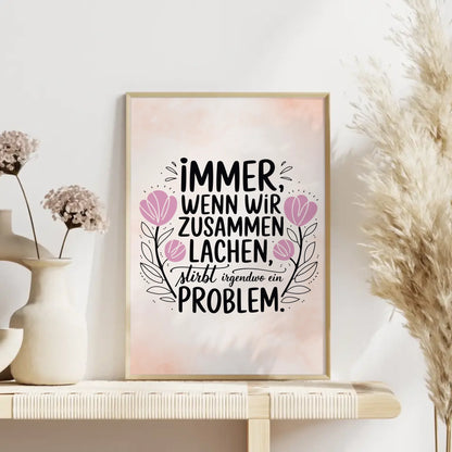 Spruchposter Immer wenn wir zusammen lachen stirbt ein Problem