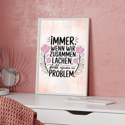 Spruchposter Immer wenn wir zusammen lachen stirbt ein Problem