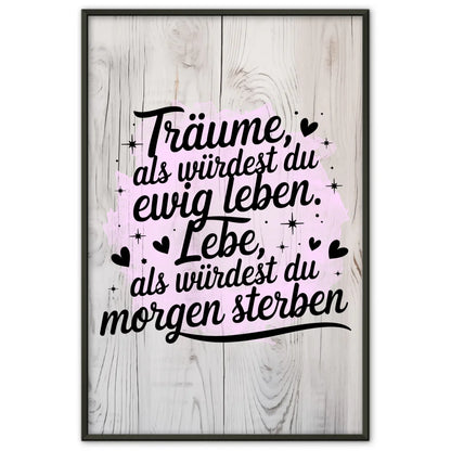 Spruchposter Träume als würdest du ewig leben und leben morgen sterben
