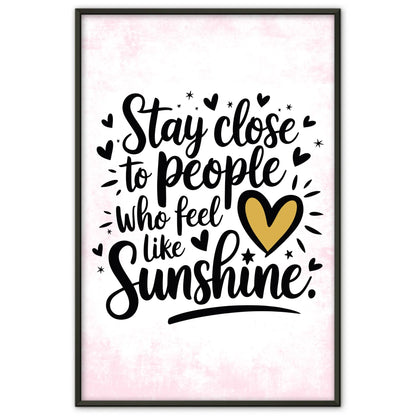 Poster Mit Spruch Stay close to people who feel like sunshine