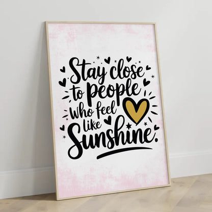 Poster Mit Spruch Stay close to people who feel like sunshine