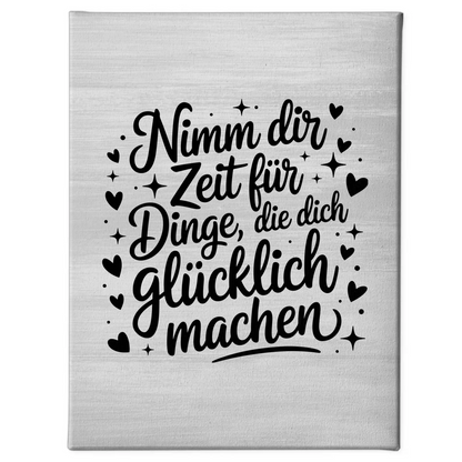 Spruch Leinwand Nimm dir Zeit für Dinge die dich glücklich machen