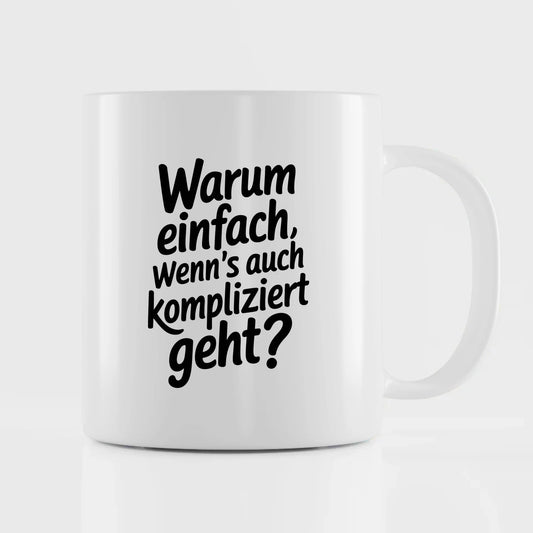 Lustige Spruch Tasse Warum einfach wenns kompliziert geht